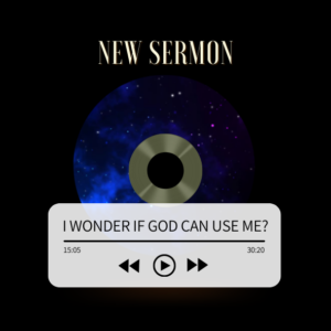 I Wonder if God Can Use Me Sermon